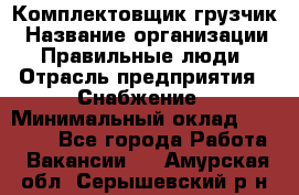 Комплектовщик-грузчик › Название организации ­ Правильные люди › Отрасль предприятия ­ Снабжение › Минимальный оклад ­ 25 000 - Все города Работа » Вакансии   . Амурская обл.,Серышевский р-н